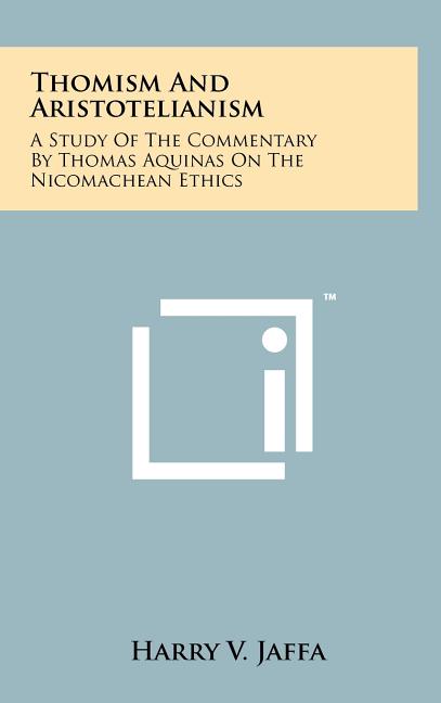 Thomism And Aristotelianism: A Study Of The Commentary By Thomas Aquinas On The Nicomachean Ethics