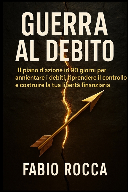 Guerra al Debito: IL piano d'azione in 90 giorni per annientare i debiti, riprendere il controllo e costruire la tua libertà finanziaria.