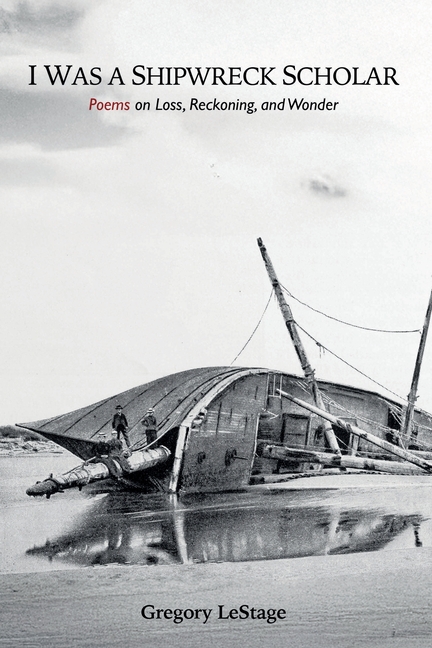 I Was a Shipwreck Scholar: Poems on Loss, Reckoning, and Wonder