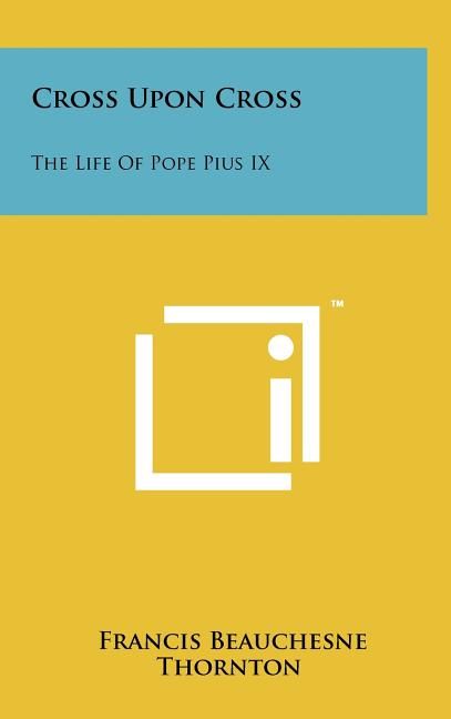 Cross Upon Cross: The Life Of Pope Pius IX