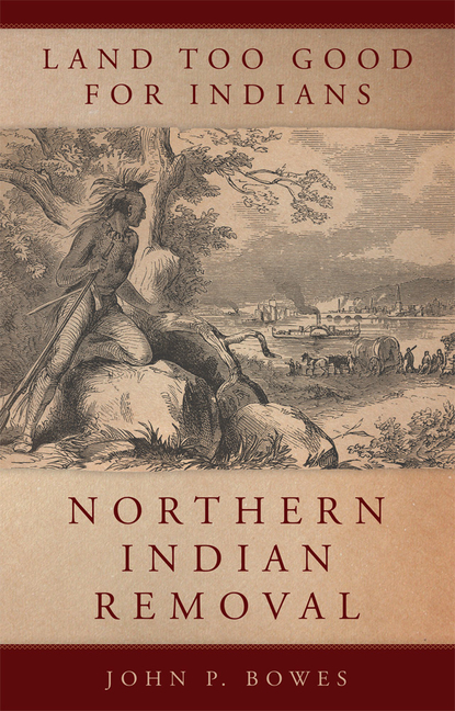 Land Too Good for Indians: Northern Indian Removal Volume 13