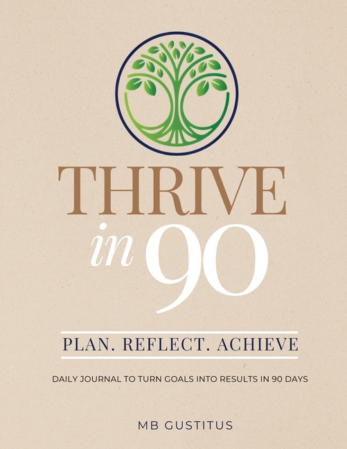 Thrive in 90: Daily Journal to Turn Goals into Results in 90 Days