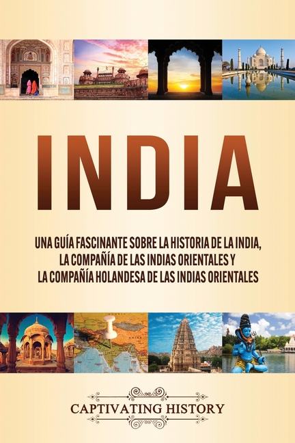 India: Una guía fascinante sobre la historia de la India, la Compañía de las Indias Orientales y la Compañía Holandesa de las Indias Orientales
