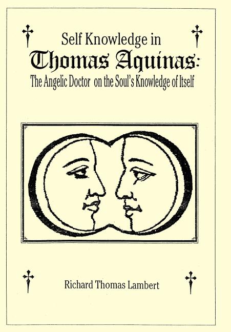 Self Knowledge in Thomas Aquinas: The Angelic Doctor on the Soul's Knowledge of Itself