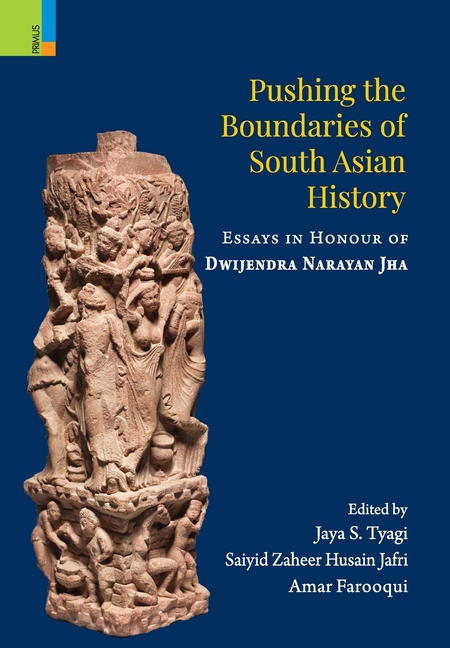 Pushing the Boundaries of South Asian History: Essays in Honour of Dwijendra Narayan Jha