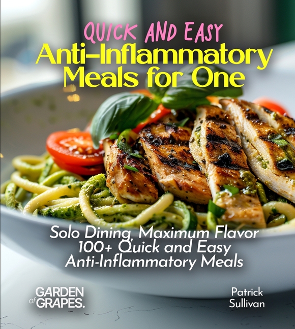 Quick and Easy Anti-Inflammatory Meals for One: Solo Dining, Maximum Flavor - 100+ Quick and Easy Anti-Inflammatory Meals