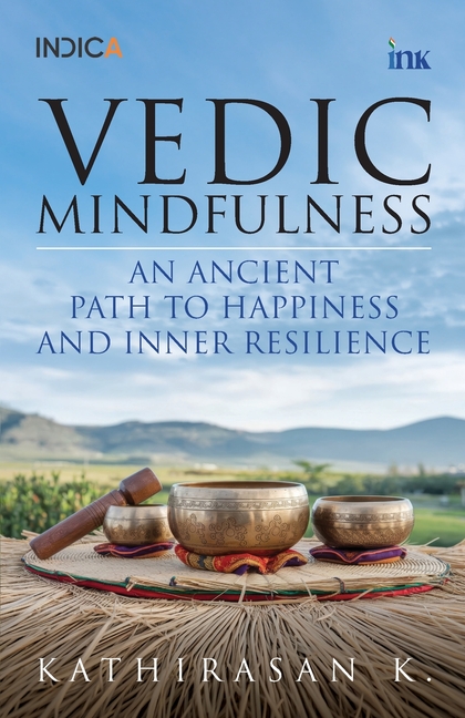 Vedic Mindfulness: An Ancient Path to Happiness and Inner Resilience