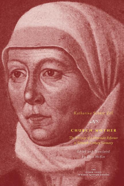 Church Mother: The Writings of a Protestant Reformer in Sixteenth-Century Germany