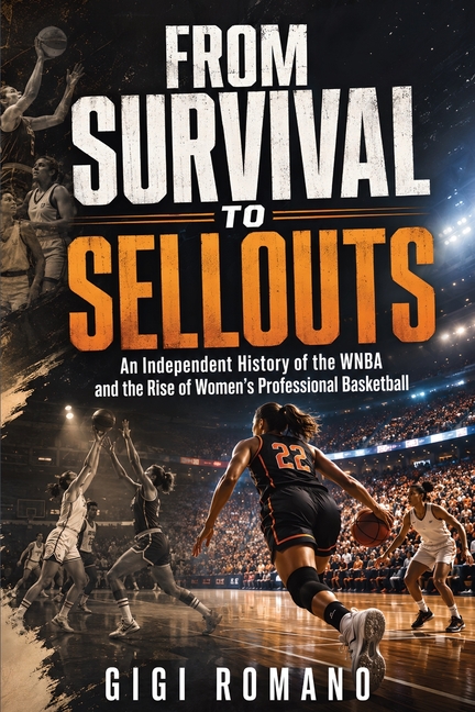From Survival to Sellouts: An Independent History of the WNBA and the Rise of Women's Professional Basketball