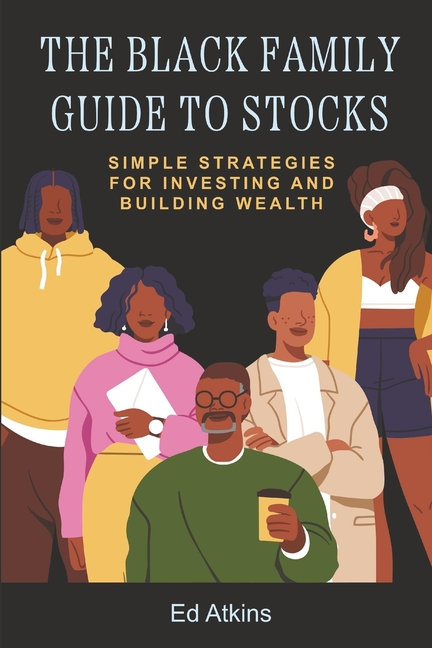 The Black Family Guide to Stocks: Simple Strategies for Investing and Building Wealth