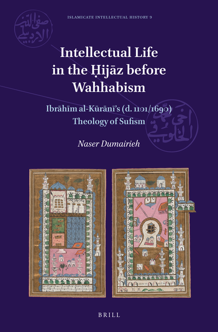 Intellectual Life in the Ḥijāz Before Wahhabism: Ibrāhīm Al-Kūrānī's (D. 1101/1690) Theology of Sufism