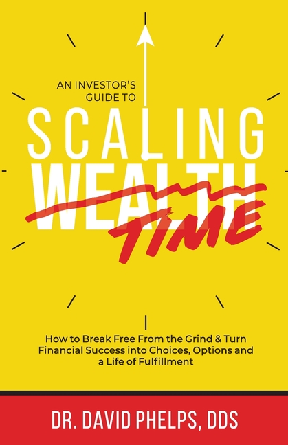 Scaling Time vs Wealth: How to Break Free From the Grind and Turn Financial Success into Choices, Options, and a Life of Fulfillment