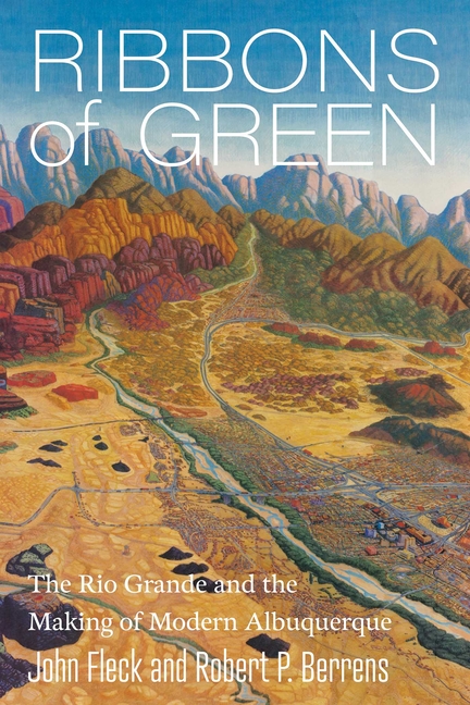Ribbons of Green: The Rio Grande and the Making of Modern Albuquerque