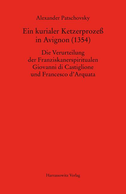 Ein Kurialer Ketzerprozess in Avignon (1354): Die Verurteilung Der Franziskanerspiritualen Giovanni Di Castiglione Und Francesco d'Arquata