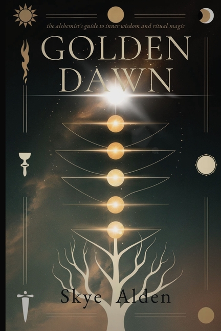 Golden Dawn: The Alchemist's Guide to Inner Wisdom and Ritual Magic