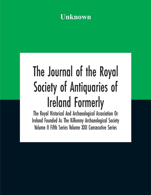 The Journal Of The Royal Society Of Antiquaries Of Ireland Formerly The Royal Historical And Archaeological Association Or Ireland Founded As The Kilk