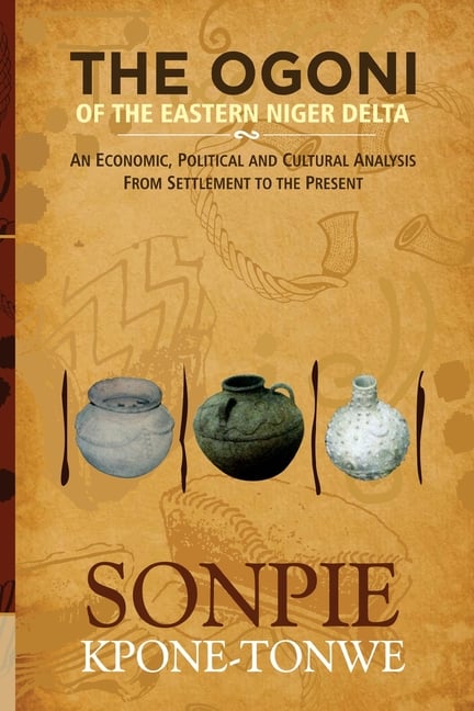 The Ogoni of the Eastern Niger Delta: An Economic, Political and Cultural Analysis from Settlement to the Present