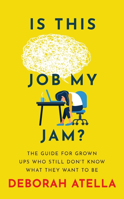 Is This Job My Jam?: The Guide for Grown Ups Who Still Don't Know What They Want to Be