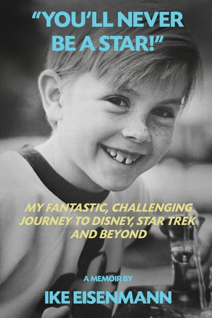 "You'll Never Be A Star!" My Fantastic, Challenging Journey to Disney, Star Trek and Beyond