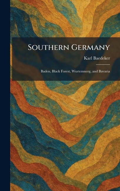 Southern Germany: Baden, Black Forest, Wurtemnerg, and Bavaria