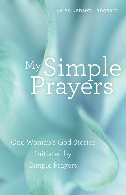 My Simple Prayers: One Woman's God Stories Initiated by Simple Prayers