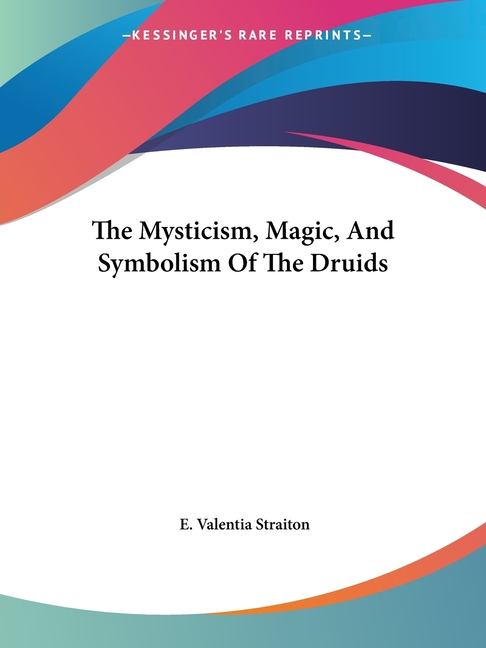 The Mysticism, Magic, And Symbolism Of The Druids