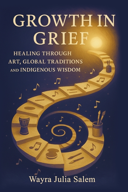 Growth in Grief: Healing Through Art, Global Traditions, and Indigenous Wisdom