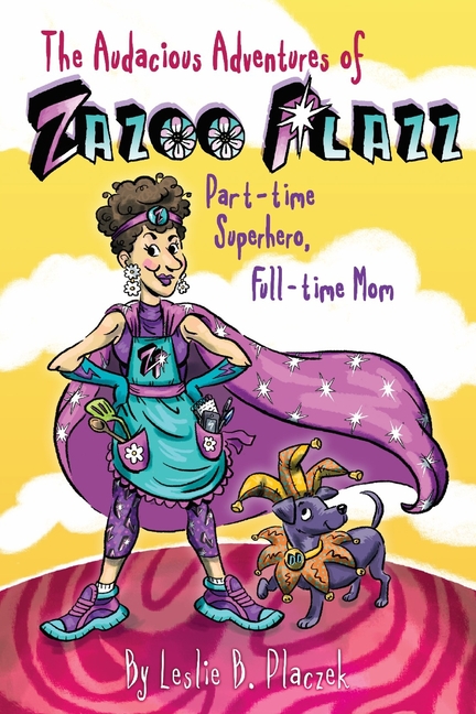 The Audacious Adventures of Zazoo Plazz: Part-Time Superhero, Full-Time Mom