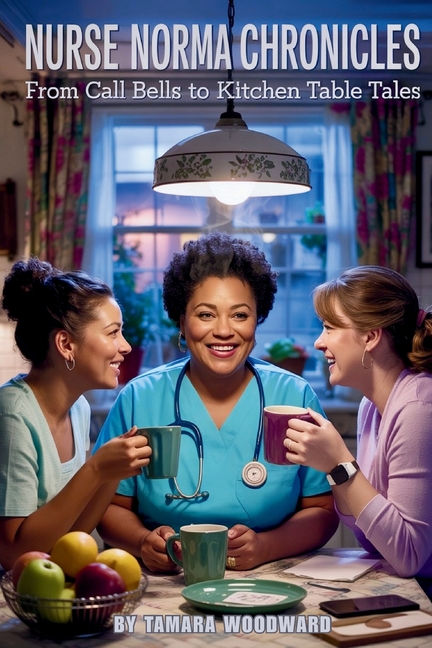 Nurse Norma Chronicles: From Call Bells to Kitchen Table Tales
