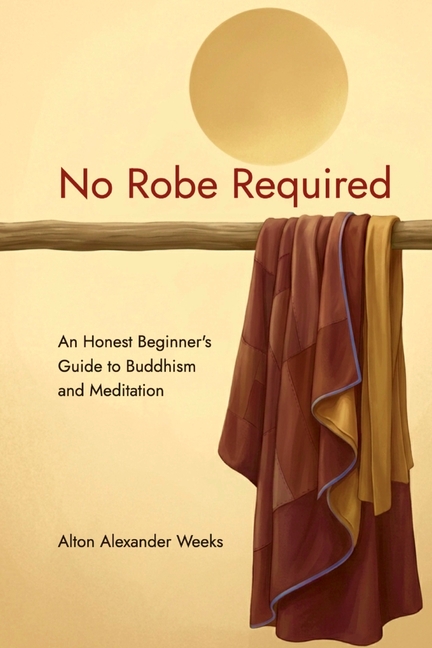 No Robe Required: An Honest Beginner's Guide to Buddhism and Meditation