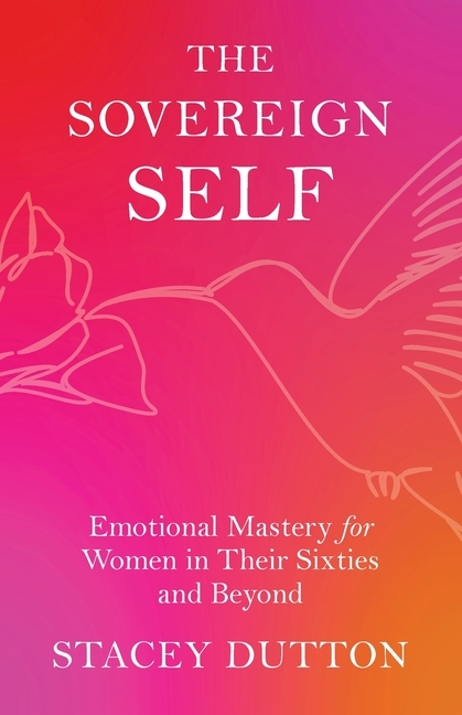 The Sovereign Self: Emotional Mastery for Women in Their Sixties and Beyond