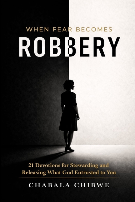 When Fear Becomes Robbery: 21 Devotions for Stewarding and Releasing What God Entrusted to You