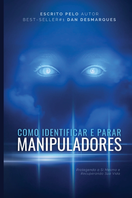 How to Spot and Stop Manipulators / Como Identificar e Parar Manipuladores: Protecting Yourself and Reclaiming Your Life / Protegendo a Si Mesmo e Rec