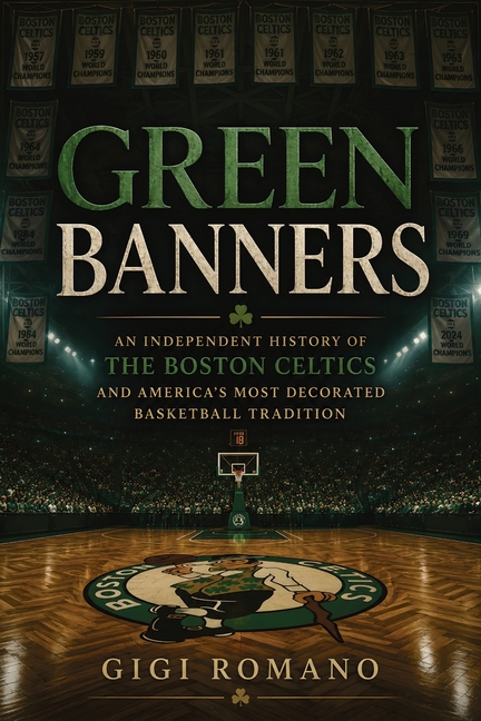 Green Banners: An Independent History of the Boston Celtics and America's Most Decorated Basketball Tradition