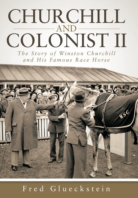 Churchill and Colonist II: The Story of Winston Churchill and His Famous Race Horse