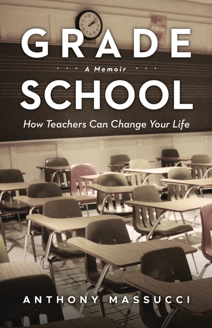 Grade School: How Teachers Can Change Your Life: A Memoir