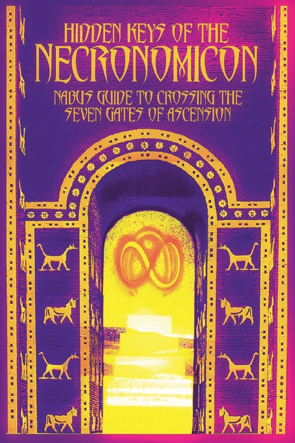 Hidden Keys of the Necronomicon -or- The 22 Lessons of Nabu: A Step-by-Step Guide to Crossing the Seven Gates of Ascension