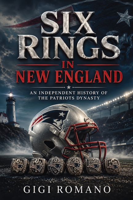 Six Rings in New England: An Independent History of the Patriots Dynasty