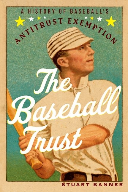 The Baseball Trust: A History of Baseball's Antitrust Exemption