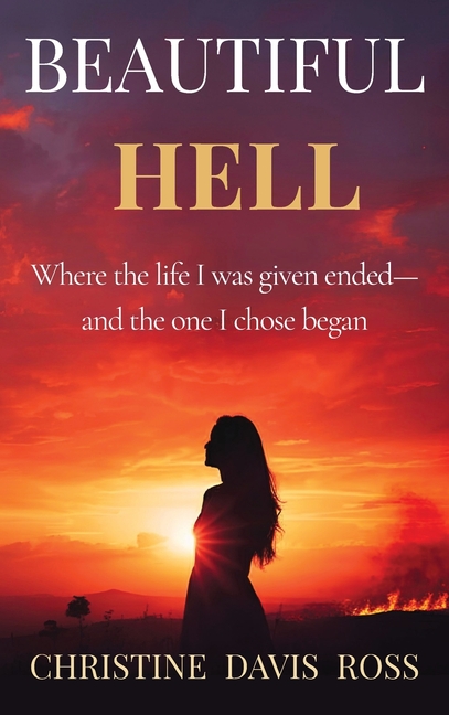 Beautiful Hell: Where the life I was given ended-and the one I chose began