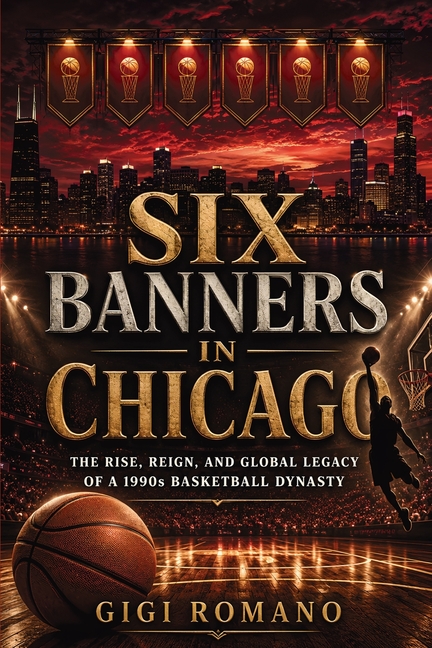Six Banners in Chicago: The Rise, Reign, and Global Legacy of a 1990s Basketball Dynasty