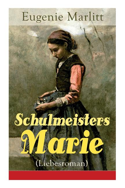 Schulmeisters Marie (Liebesroman): Aus der Feder der berühmten Bestseller-Autorin von Das Geheimnis der alten Mamsell, Amtmanns Magd und Die zweite Fr
