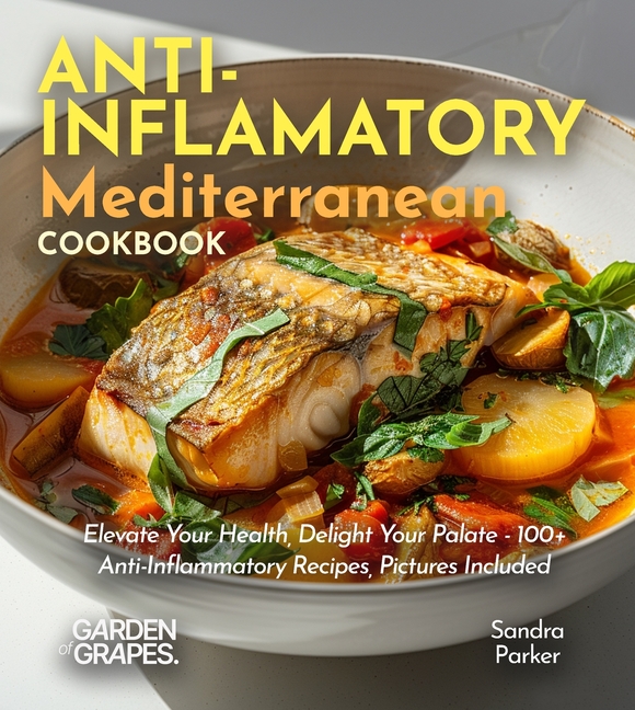 Anti-Inflammatory Mediterranean Cookbook: Elevate Your Health, Delight Your Palate - 100+ Anti-Inflammatory Recipes, Pictures Included