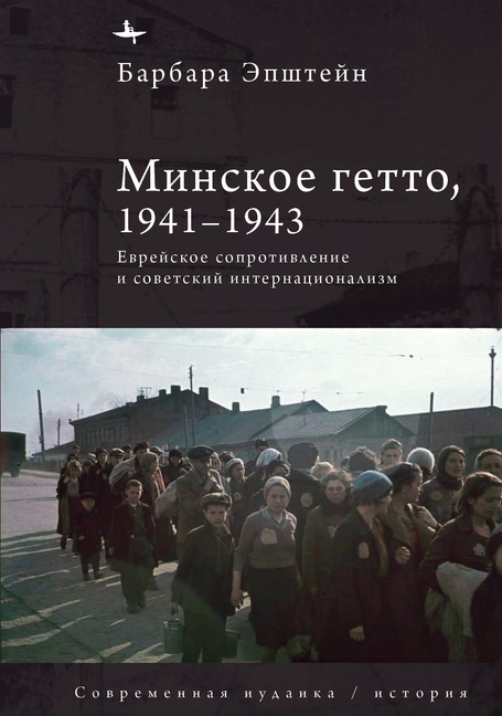 The Minsk Ghetto, 1941/1943: Jewish Resistance and Soviet Internationalism
