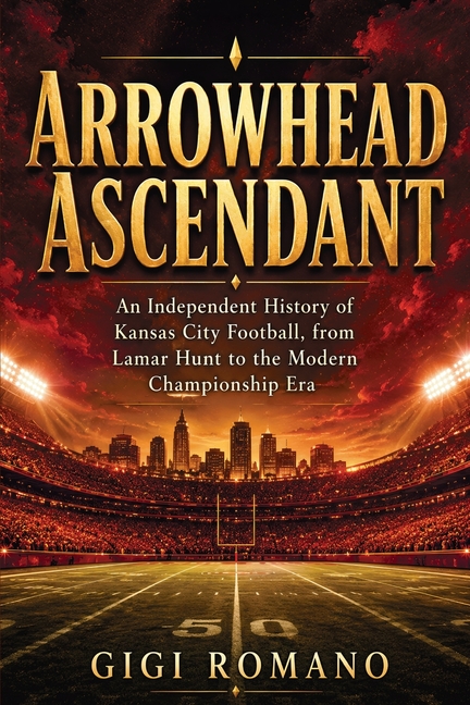 Arrowhead Ascendant: An Independent History of Kansas City Football, from Lamar Hunt to the Modern Championship Era