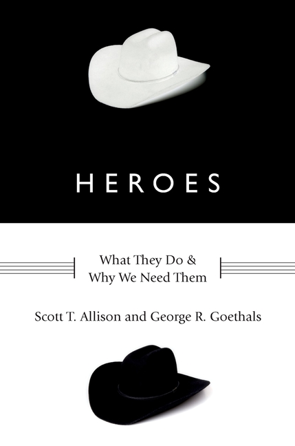 Heroes: What They Do and Why We Need Them