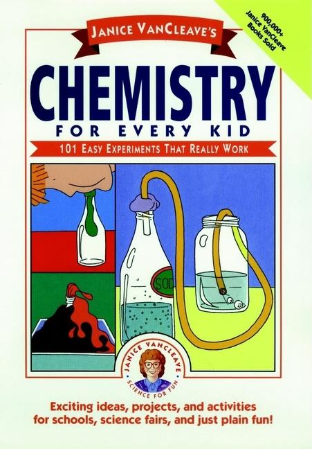 Janice Vancleave's Chemistry for Every Kid: 101 Easy Experiments That Really Work