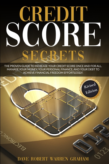 Credit Score Secret: The Proven Guide To Increase Your Credit Score Once And For All. Manage Your Money, Your Personal Finance, And Your Debt To Achie