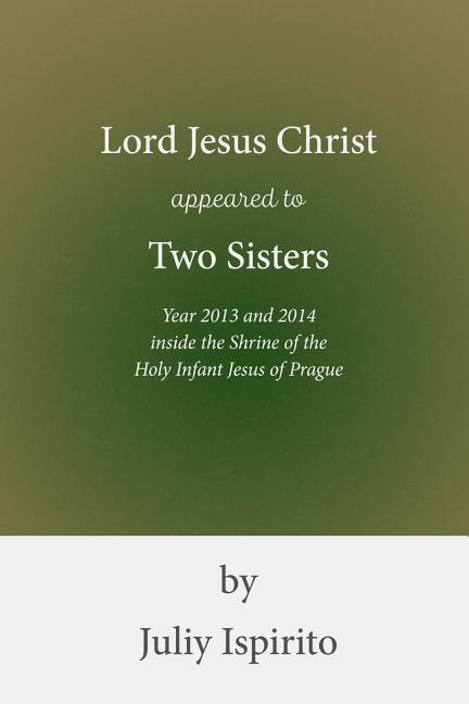 Lord Jesus Christ appeared to Two Sisters Year 2013 and 2014 inside the Shrine of the Holy Infant Jesus of Prague