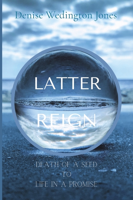 Latter Reign: Death Of A Seed To Life In A Promise